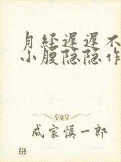 月经迟迟不来,小腹隐隐作痛怎么回事