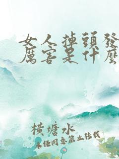 女人掉头发掉的厉害是什么原因