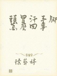 头冒汗手脚冰凉怎么回事