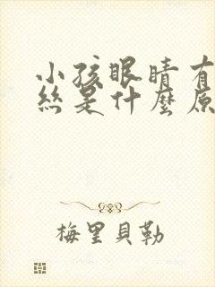 小孩眼睛有红血丝是什么原因引起的