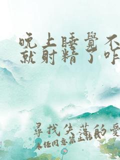 晚上睡觉不知道就射精了咋回事