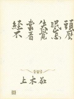 经常失眠头疼睡不着觉怎么办