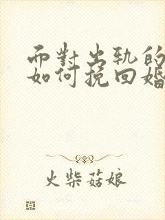 面对出轨的丈夫如何挽回婚姻