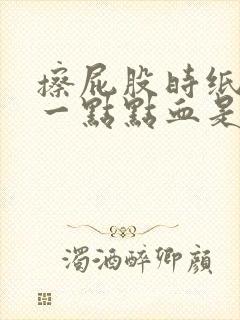 擦屁股时纸上有一点点血是怎么回事