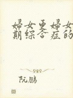 妇女更妇女更年期综合症的表现及调理