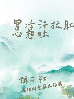 冒冷汗拉肚子恶心想吐