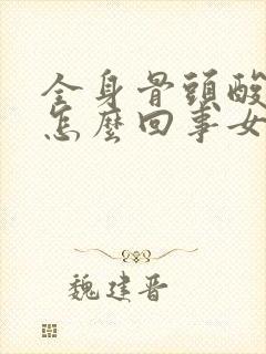 全身骨头酸疼是怎么回事女性