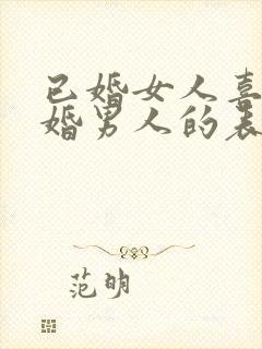 已婚女人喜欢已婚男人的表现和举动