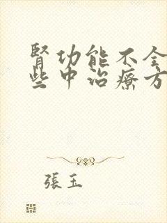 肾功能不全有哪些中治疗方法肾功能不全有