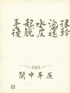 手起水泡很痒然后脱皮还干燥