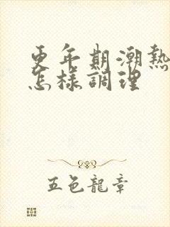 更年期潮热盗汗怎样调理