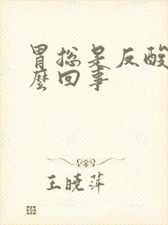 胃总是反酸是怎么回事