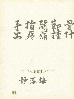 手指关节骨头突出疼痛挂什么科