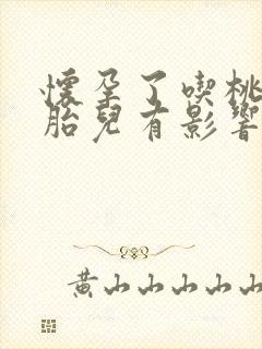 怀孕了吃桃子对胎儿有影响吗