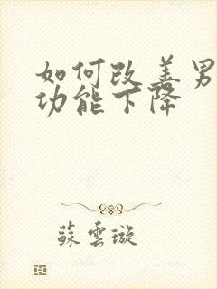 如何改善男性性功能下降