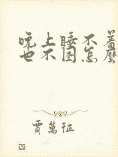 晚上睡不着白天也不困怎么回事