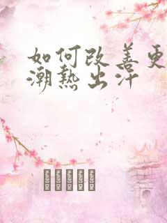 如何改善更年期潮热出汗