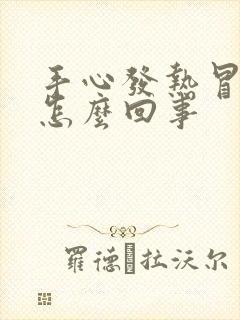 手心发热冒汗是怎么回事