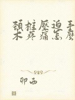 颈椎压迫手指麻木疼痛怎么治疗