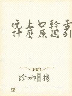 晚上口干舌燥是什么原因引起的