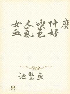 女人吃什么补气血气色好