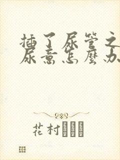 插了尿管之后有尿意怎么办