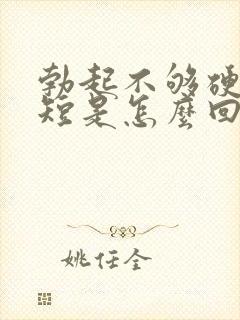 勃起不够硬时间短是怎么回事