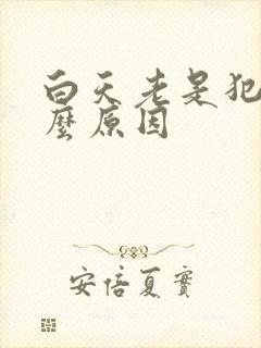 白天老是犯困什么原因