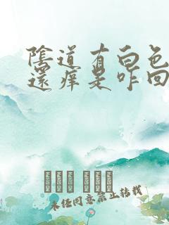 阴道有白色颗粒还痒是咋回事