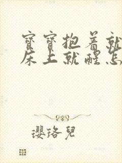 宝宝抱着就睡放床上就醒怎么办