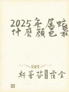 2025年属蛇什么颜色最旺