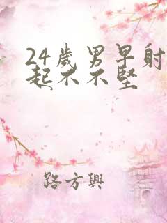 24岁男早射勃起不不坚