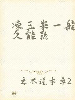 冻玉米一般煮多久能熟