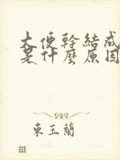 大便干结成球状是什么原因