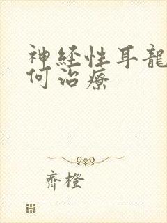 神经性耳龙聋如何治疗