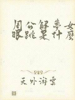 周公解梦女人右眼跳是什么预兆