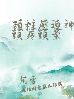 颈椎压迫神经会头疼头晕