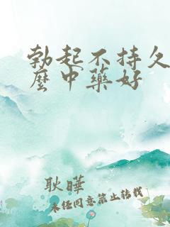 勃起不持久吃什么中药好