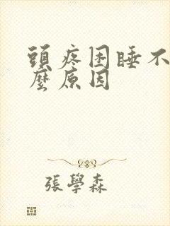 头疼困睡不着什么原因