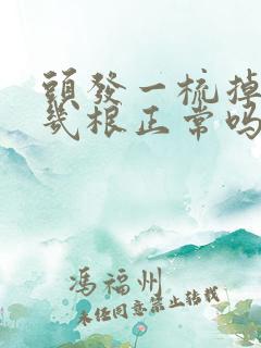 头发一梳掉10几根正常吗