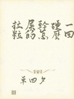 拉屎干硬一粒一粒的怎么回事