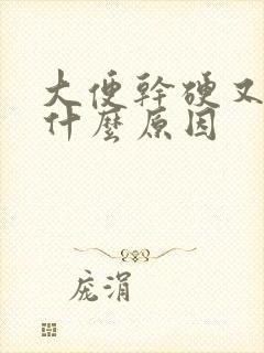 大便干硬又粗是什么原因