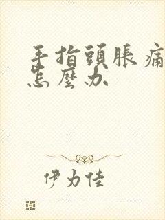 手指头胀痛麻木怎么办