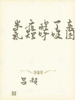 半夜醒了来胸闷气短呼吸困难心慌