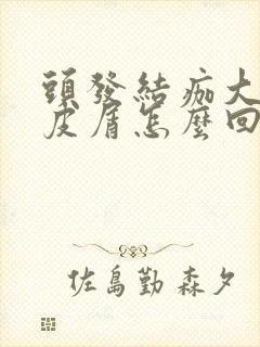 头发结痂大块头皮屑怎么回事