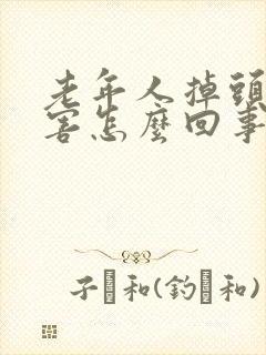 老年人掉头发厉害怎么回事