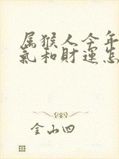 属猴人今年的运气和财运怎么样