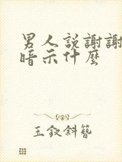 男人说谢谢你是暗示什么