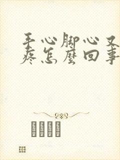 手心脚心又痒又疼怎么回事