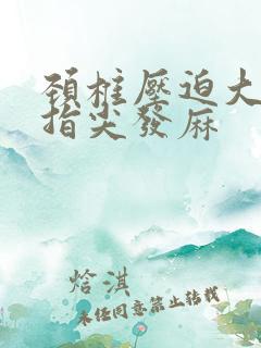 颈椎压迫大拇指指尖发麻